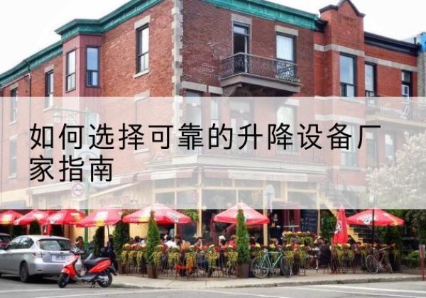 湖滨电动升降机厂家-如何选择可靠的升降设备厂家指南